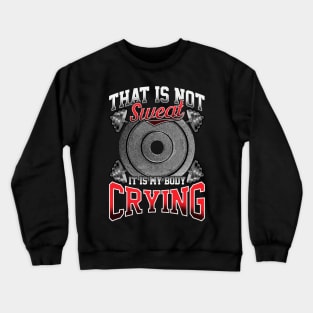 Funny That Is Not Sweat It Is My Body Crying Gym Crewneck Sweatshirt